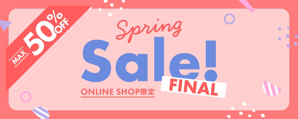 Spring Sale! FINAL ONLINE SHOP限定 MAX 50%R OFF