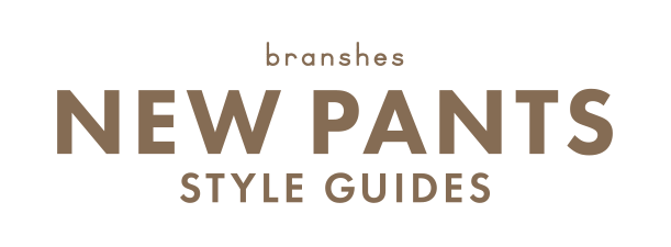 branses NEW PANTS STYLE GUIDES