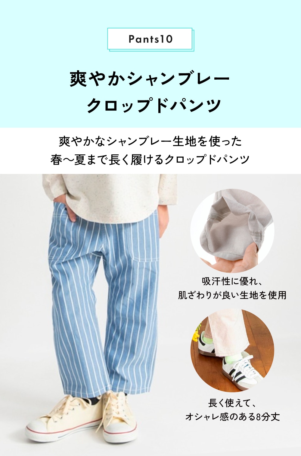 Pants10 爽やかシャンブレークロップドパンツ 爽やかなシャンブレー生地を使った春～夏まで長く履けるクロップドパンツ 吸汗性に優れ、肌ざわりが良い生地を使用 長く使えて、オシャレ感のある8分丈