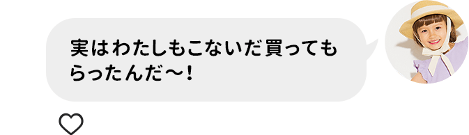 実はわたしもこないだ買ってもらったんだ～！